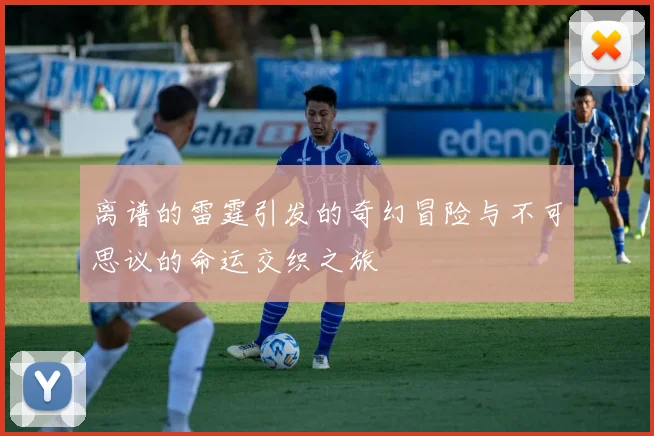 离谱的雷霆引发的奇幻冒险与不可思议的命运交织之旅