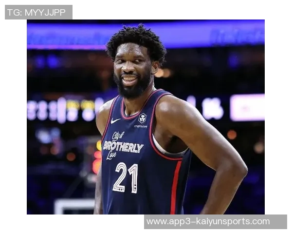 恩比德夏季训练付出巨大努力纳斯赞其状态达到新高度